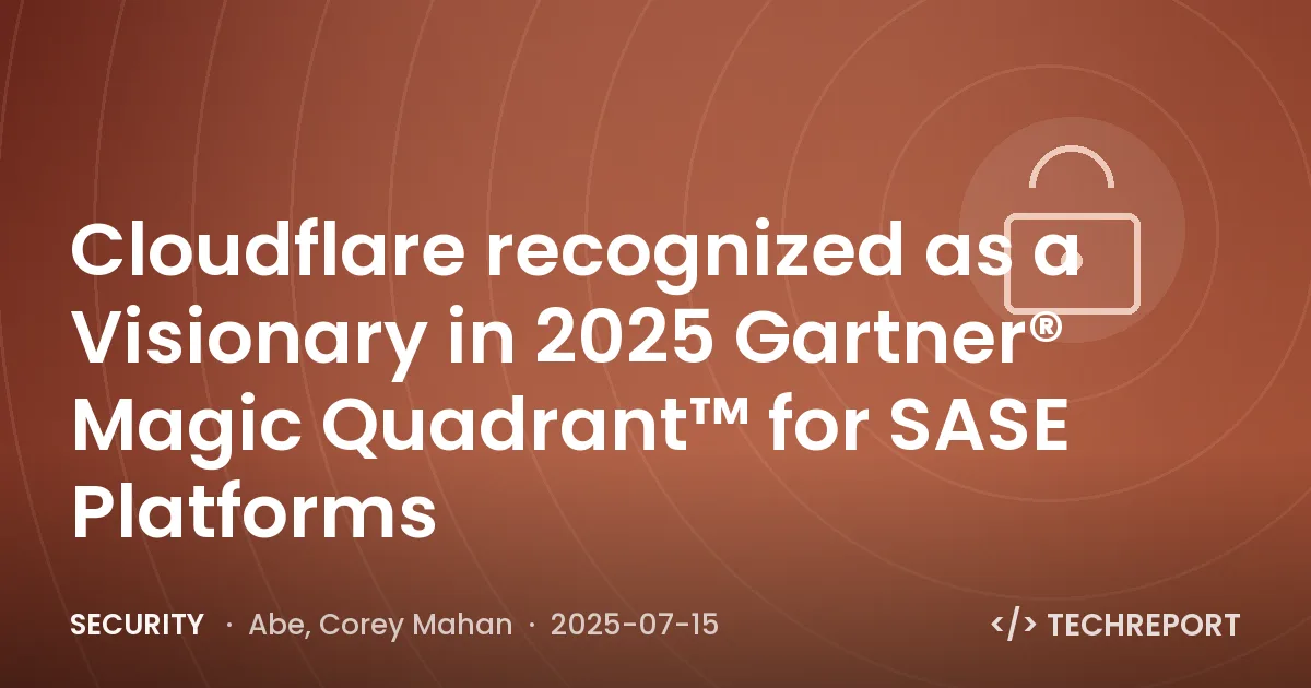 Security — Cloudflare recognized as a Visionary in 2025 Gartner® Magic Quadrant™ for SASE Platforms