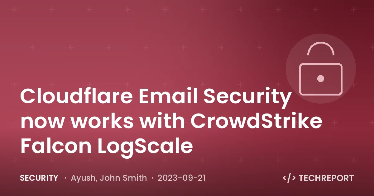 Cloudflare Email Security now works with CrowdStrike Falcon LogScale