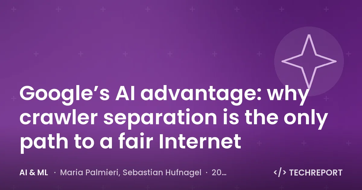 AI & ML — Google’s AI advantage: why crawler separation is the only path to a fair Internet