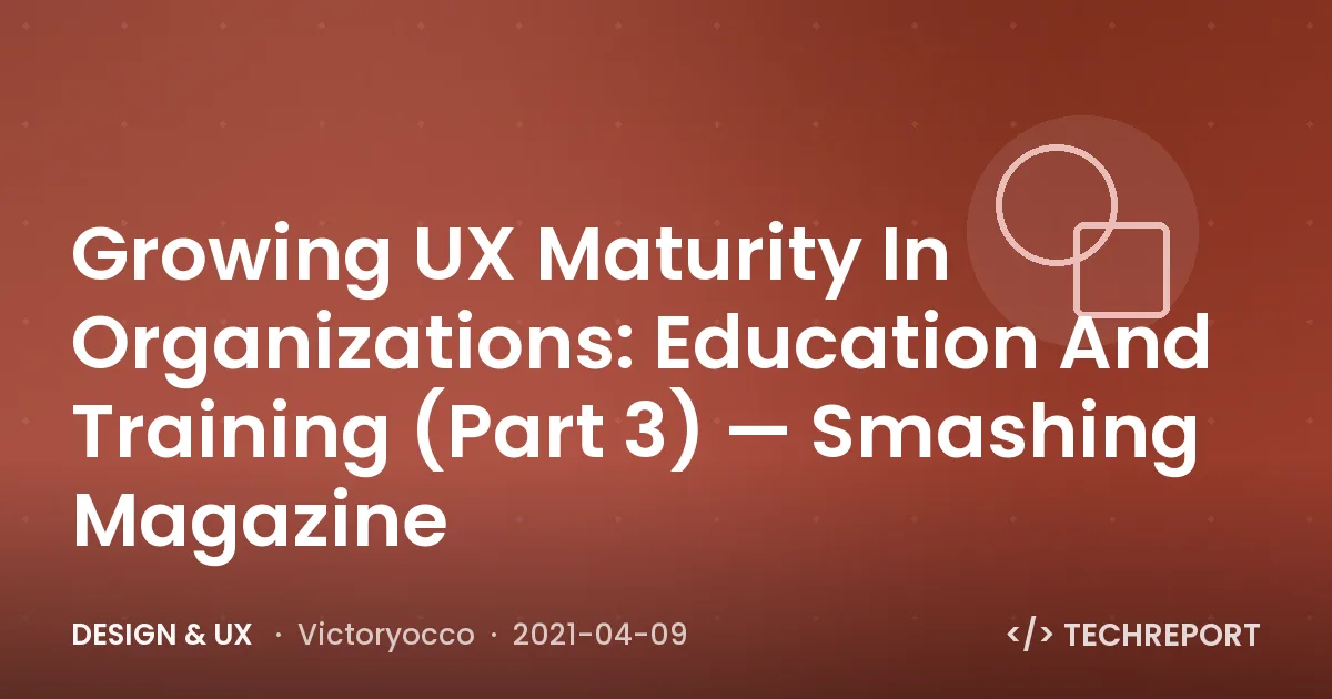 Growing UX Maturity In Organizations: Education And Training (Part 3) — Smashing Magazine