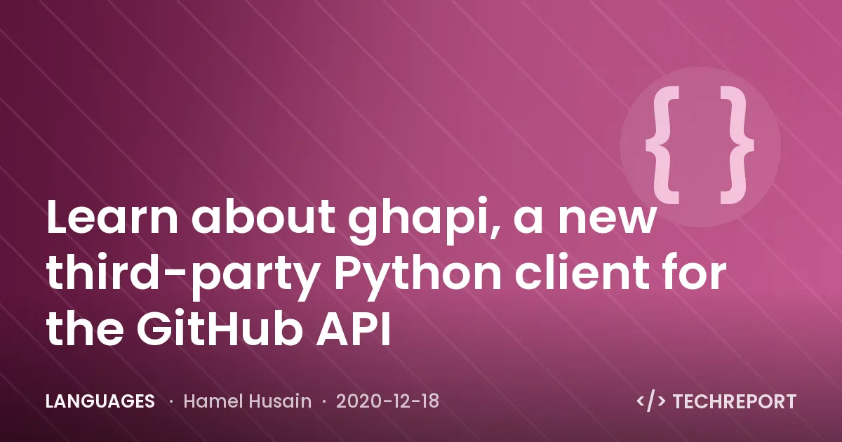 Languages — Learn about ghapi, a new third-party Python client for the GitHub API