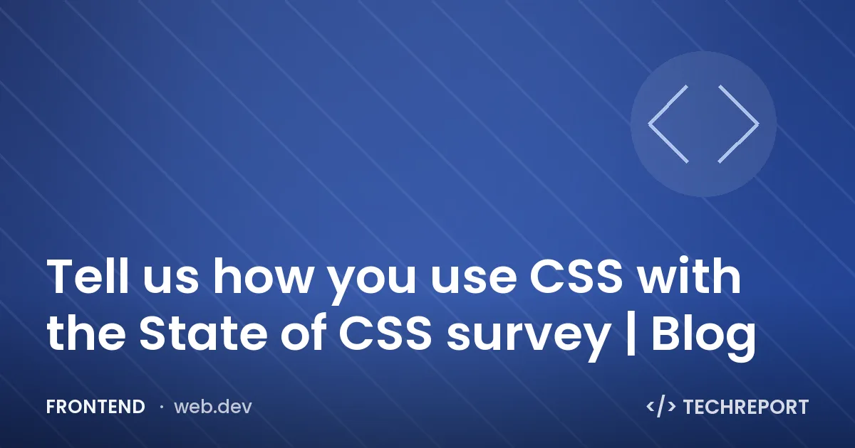 Tell us how you use CSS with the State of CSS survey | Blog