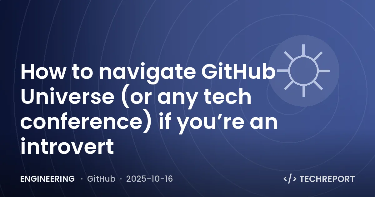 How to navigate GitHub Universe (or any tech conference) if you’re an introvert