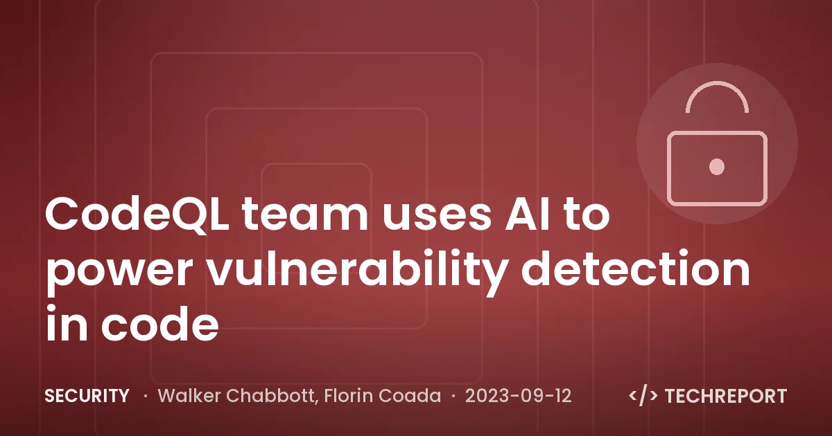 CodeQL team uses AI to power vulnerability detection in code