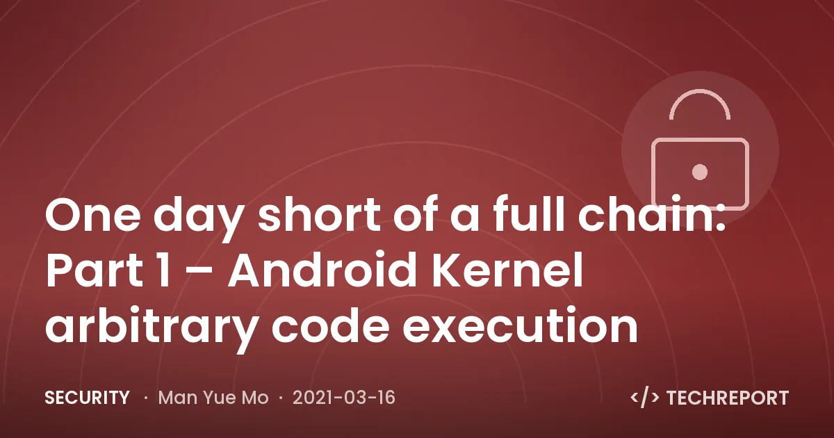 One day short of a full chain: Part 1 – Android Kernel arbitrary code execution