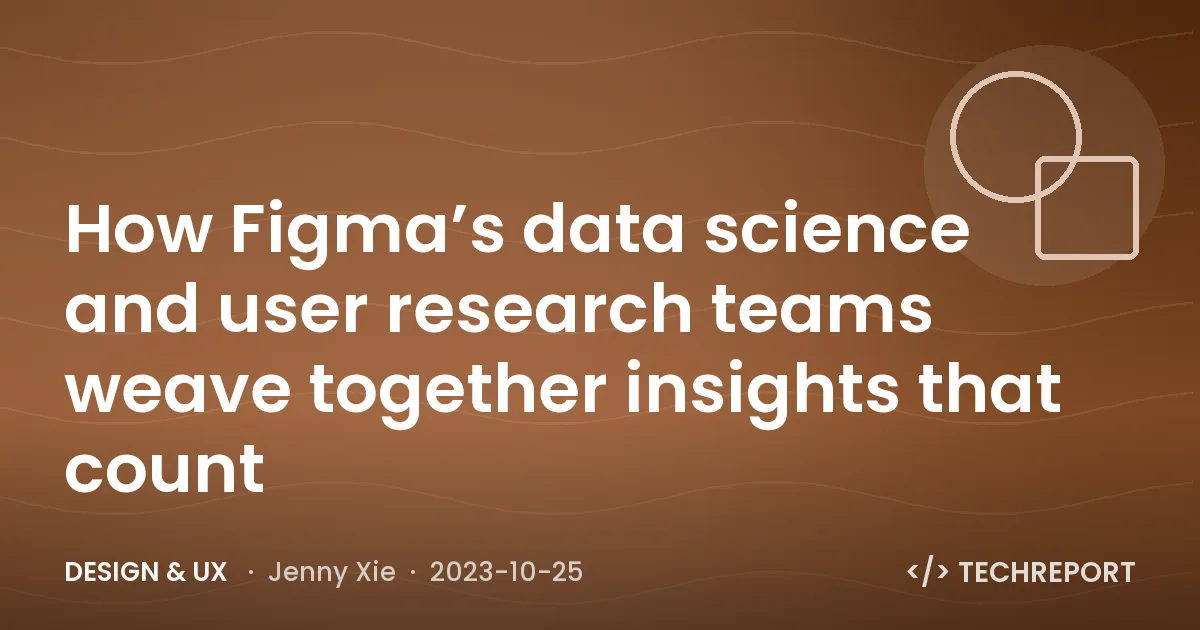 Design & UX — How Figma’s data science and user research teams weave together insights that count