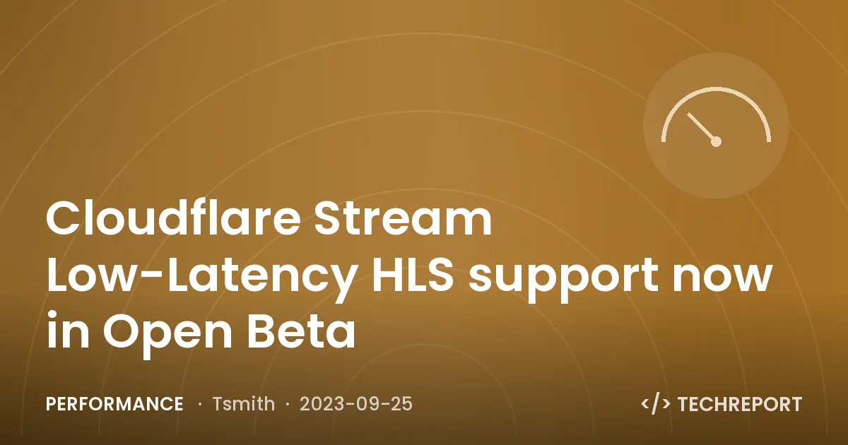 Performance — Cloudflare Stream Low-Latency HLS support now in Open Beta