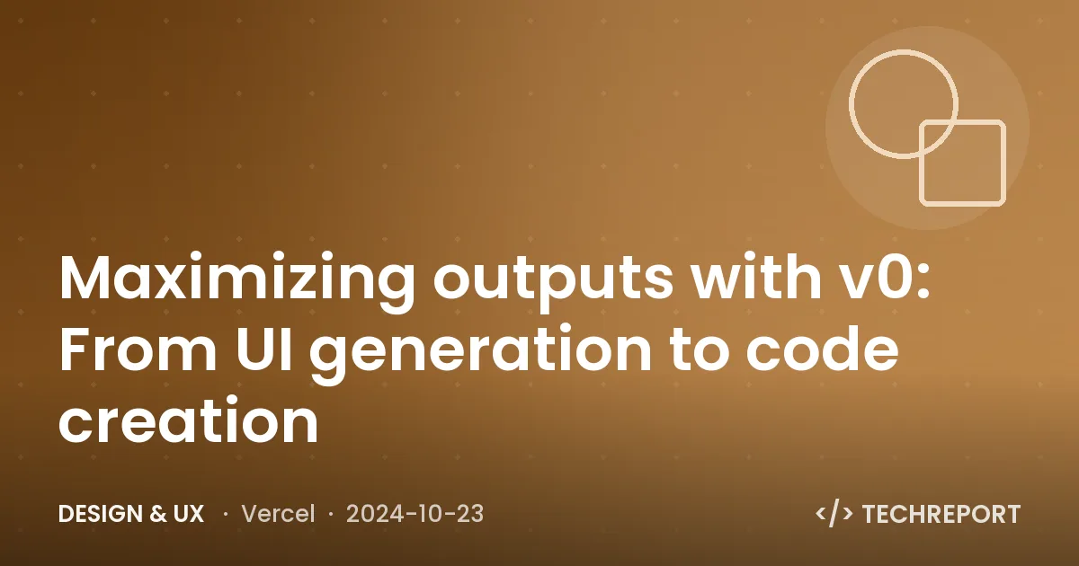 Maximizing outputs with v0: From UI generation to code creation
