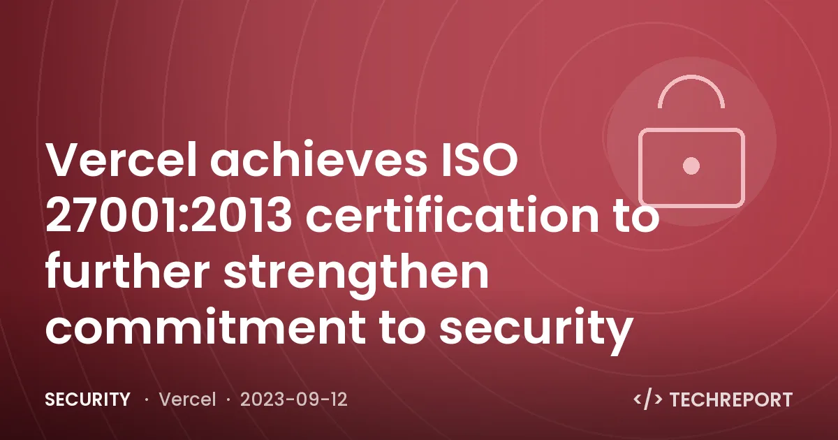 Vercel achieves ISO 27001:2013 certification to further strengthen commitment to security