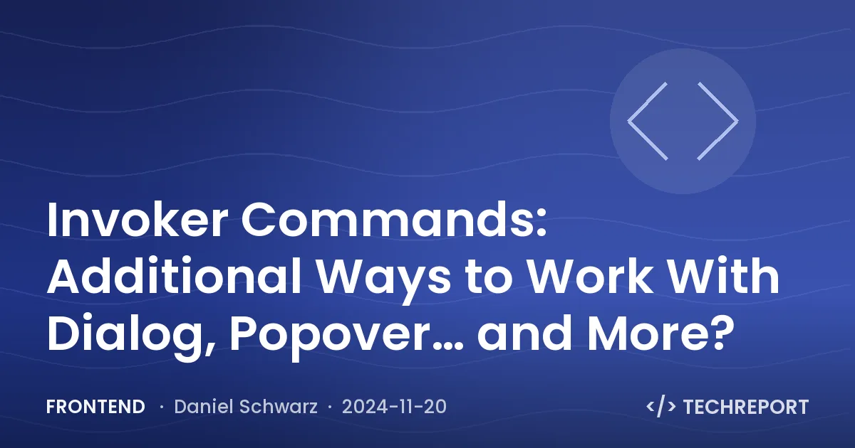 Frontend — Invoker Commands: Additional Ways to Work With Dialog, Popover… and More?