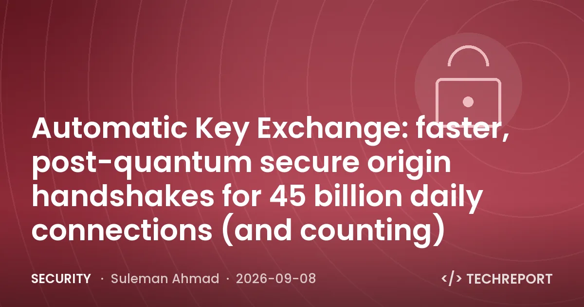 Automatic Key Exchange: faster, post-quantum secure origin handshakes for 45 billion daily connections (and counting)