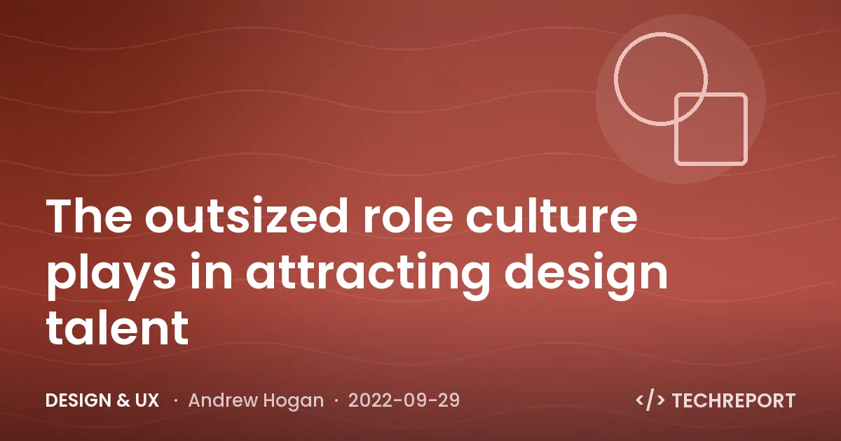 Design & UX — The outsized role culture plays in attracting design talent