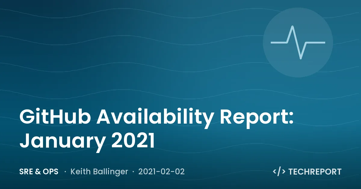 SRE & Ops — GitHub Availability Report: January 2021