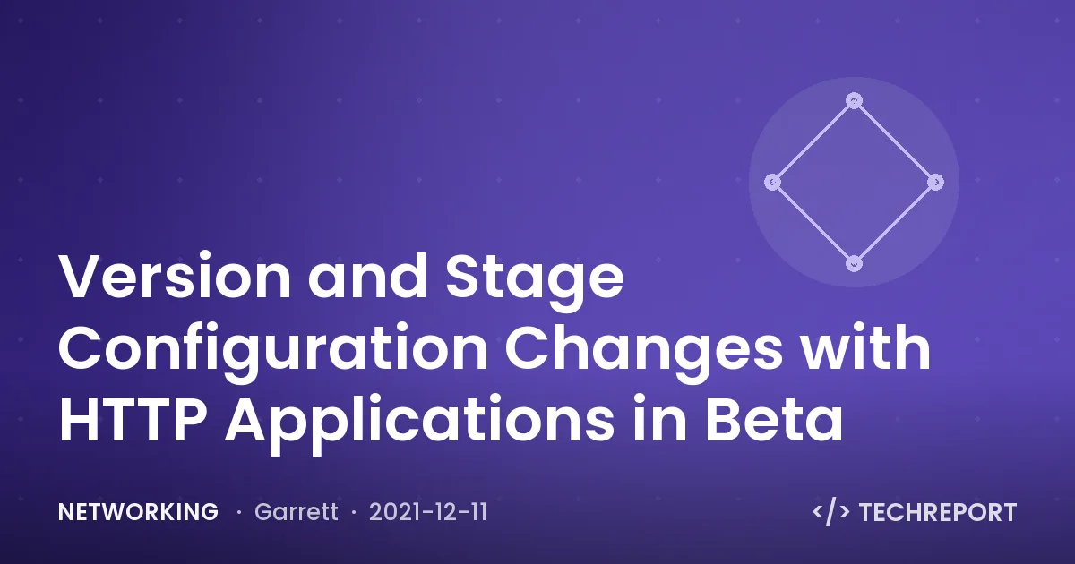 Networking — Version and Stage Configuration Changes with HTTP Applications in Beta
