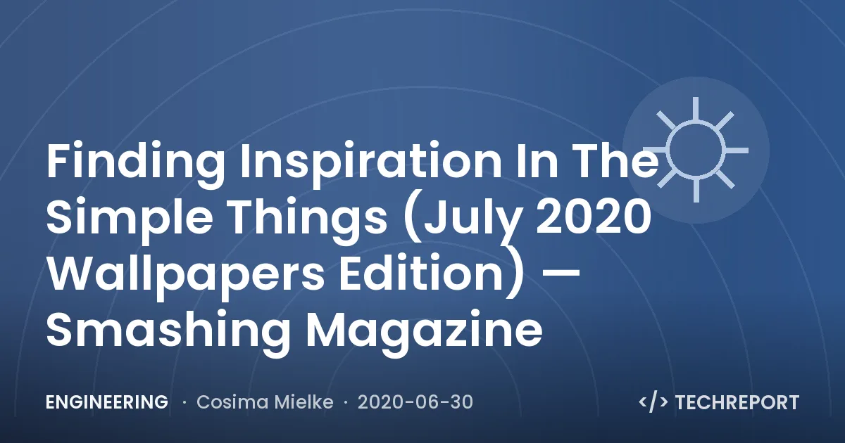 Finding Inspiration In The Simple Things (July 2020 Wallpapers Edition) — Smashing Magazine