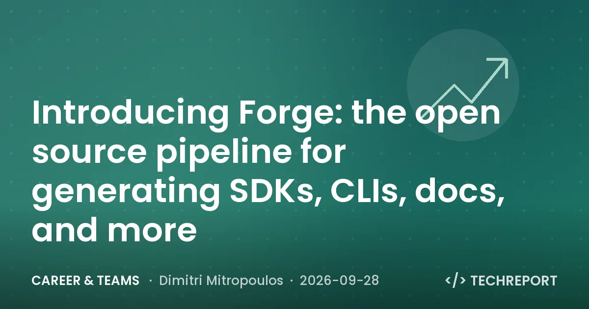Career & Teams — Introducing Forge: the open source pipeline for generating SDKs, CLIs, docs, and more