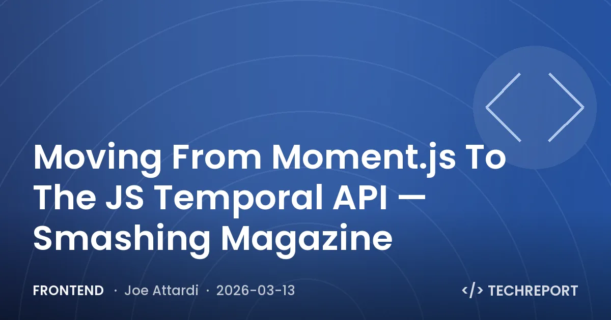 Frontend — Moving From Moment.js To The JS Temporal API — Smashing Magazine