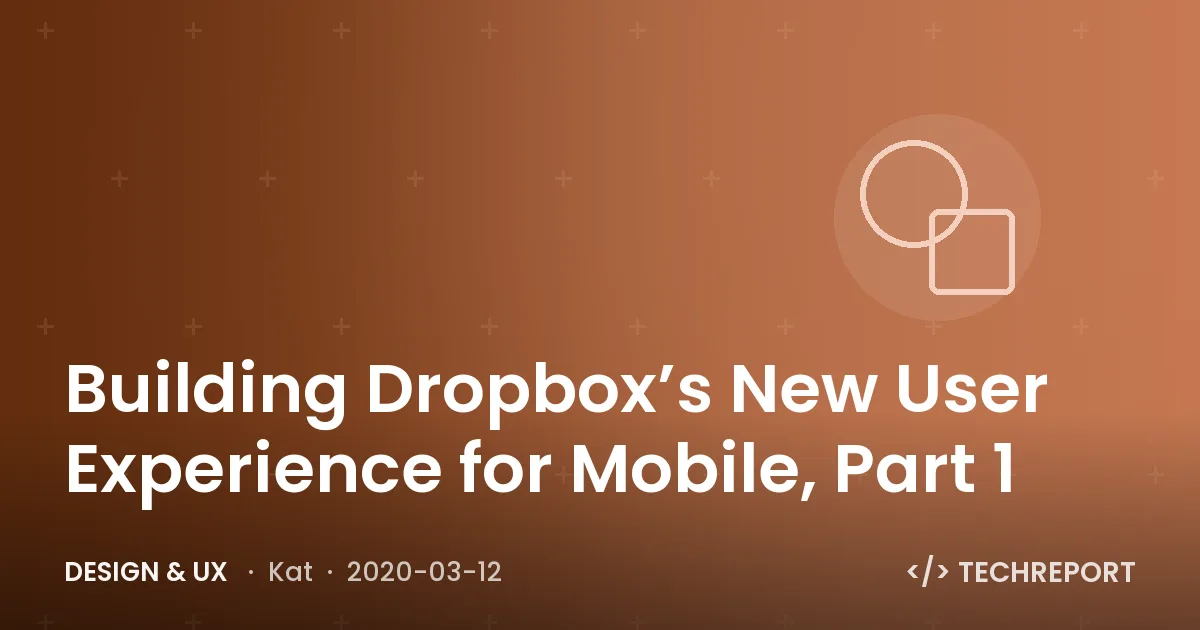 Design & UX — Building Dropbox’s New User Experience for Mobile, Part 1