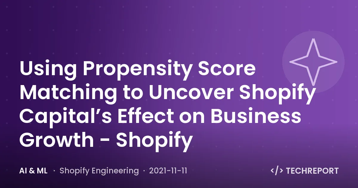 AI & ML — Using Propensity Score Matching to Uncover Shopify Capital’s Effect on Business Growth - Shopify