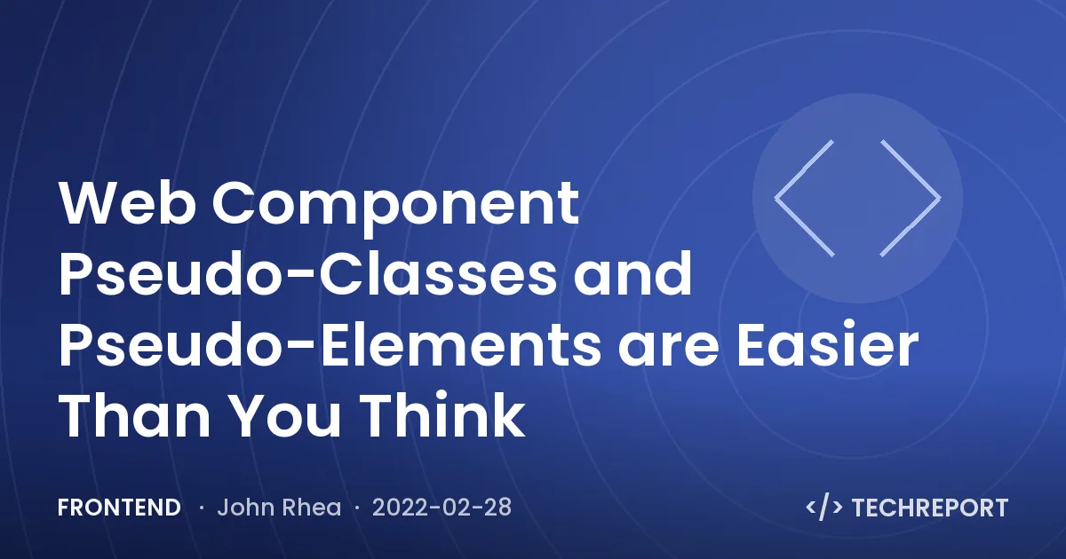 Frontend — Web Component Pseudo-Classes and Pseudo-Elements are Easier Than You Think