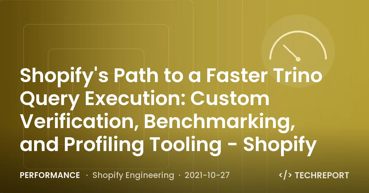Performance — Shopify's Path to a Faster Trino Query Execution: Custom Verification, Benchmarking, and Profiling Tooling - Shopify