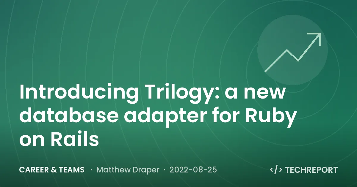 Career & Teams — Introducing Trilogy: a new database adapter for Ruby on Rails