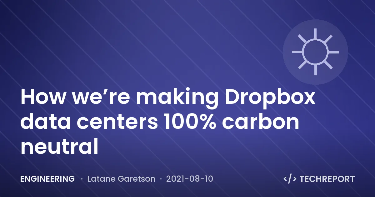 Engineering — How we’re making Dropbox data centers 100% carbon neutral