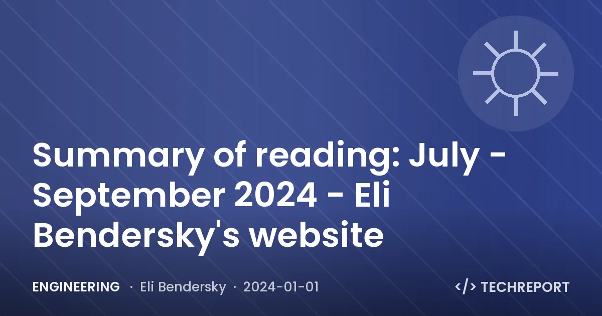 Engineering — Summary of reading: July - September 2024 - Eli Bendersky's website