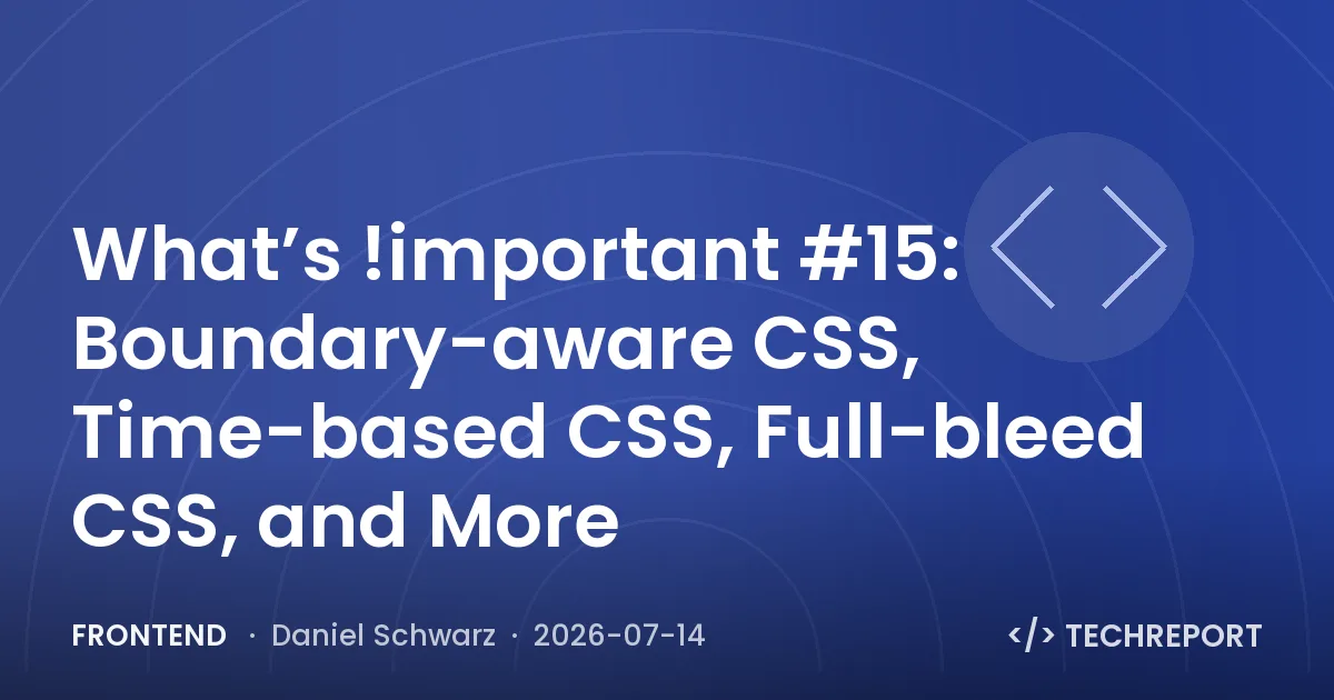 Frontend — What’s !important #15: Boundary-aware CSS, Time-based CSS, Full-bleed CSS, and More