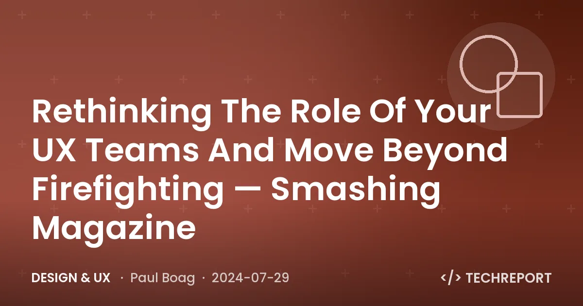 Rethinking The Role Of Your UX Teams And Move Beyond Firefighting — Smashing Magazine