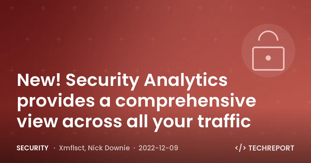 Security — New! Security Analytics provides a comprehensive view across all your traffic