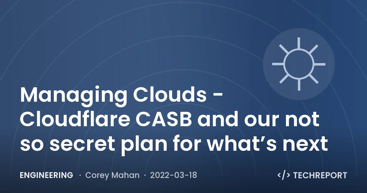 Managing Clouds - Cloudflare CASB and our not so secret plan for what’s next