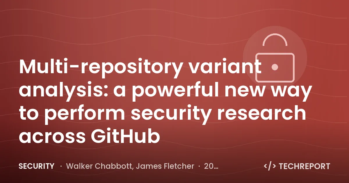 Security — Multi-repository variant analysis: a powerful new way to perform security research across GitHub