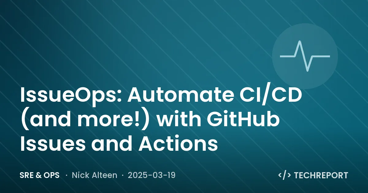 SRE & Ops — IssueOps: Automate CI/CD (and more!) with GitHub Issues and Actions