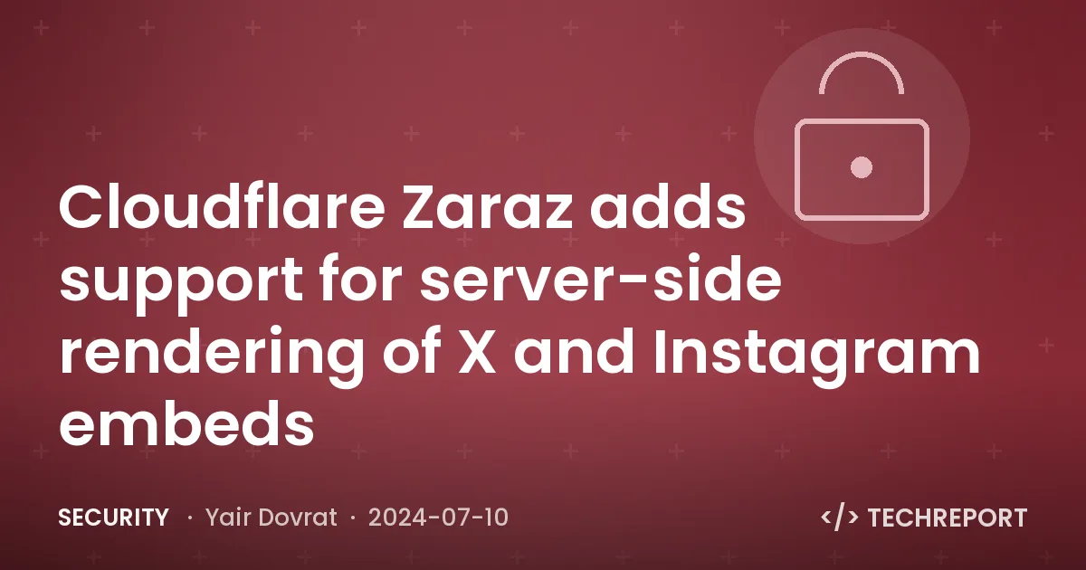 Security — Cloudflare Zaraz adds support for server-side rendering of X and Instagram embeds