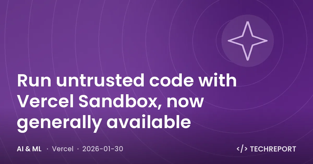 AI & ML — Run untrusted code with Vercel Sandbox, now generally available