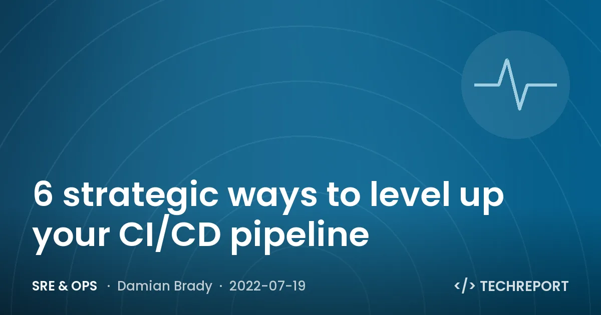 6 strategic ways to level up your CI/CD pipeline