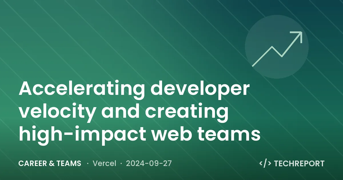 Accelerating developer velocity and creating high-impact web teams