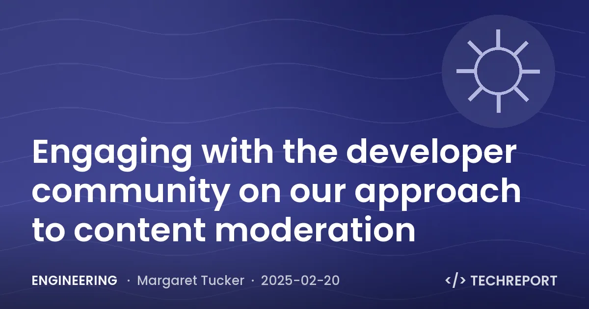 Engineering — Engaging with the developer community on our approach to content moderation