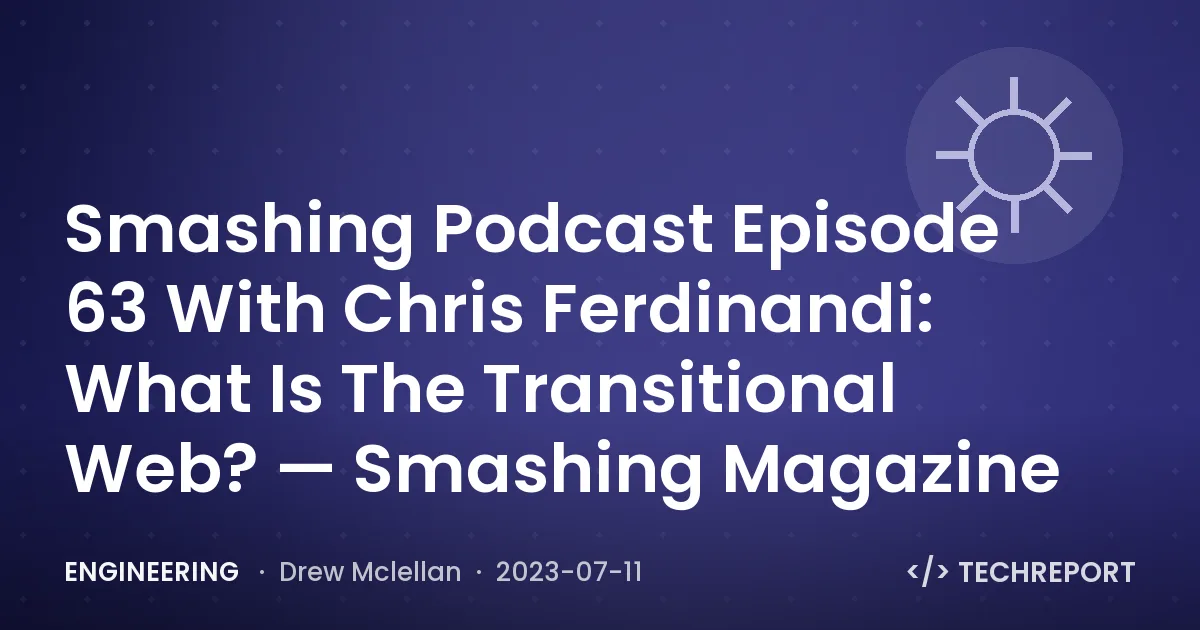 Engineering — Smashing Podcast Episode 63 With Chris Ferdinandi: What Is The Transitional Web? — Smashing Magazine