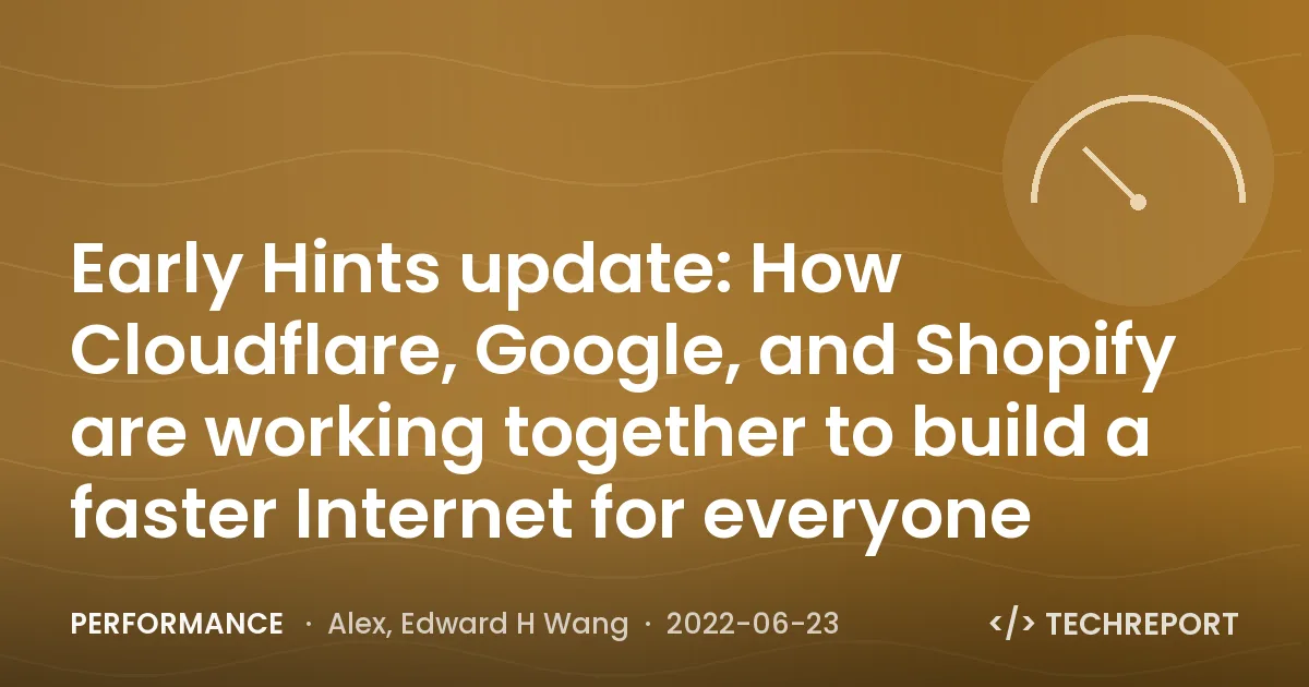 Performance — Early Hints update: How Cloudflare, Google, and Shopify are working together to build a faster Internet for everyone