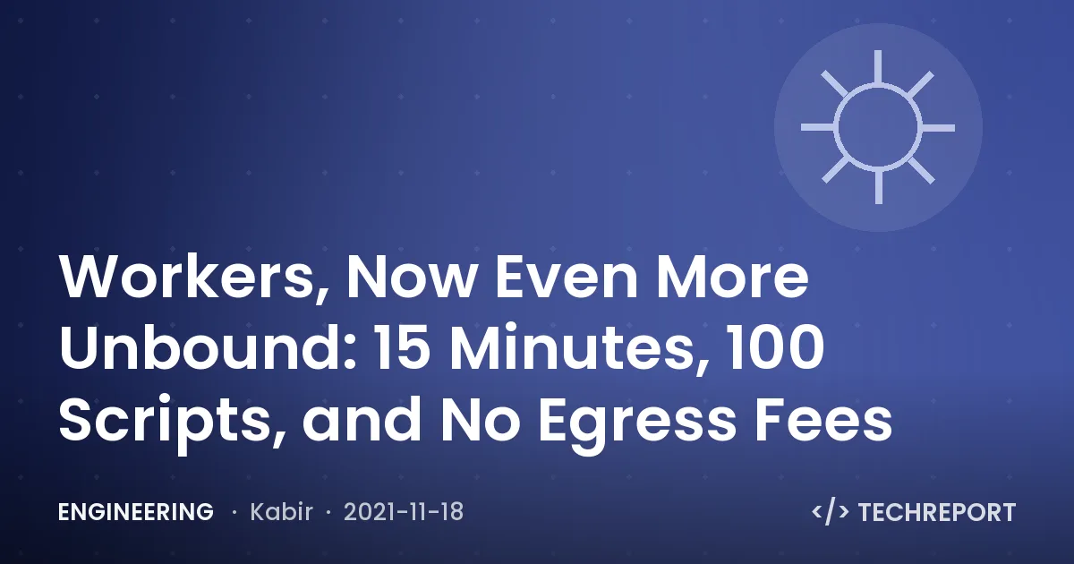 Engineering — Workers, Now Even More Unbound: 15 Minutes, 100 Scripts, and No Egress Fees
