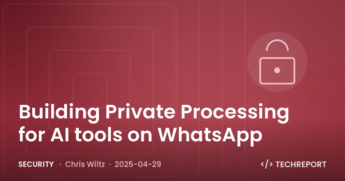 Security — Building Private Processing for AI tools on WhatsApp