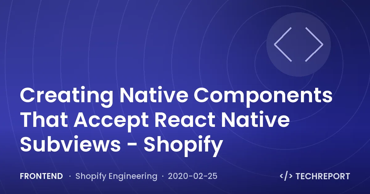 Frontend — Creating Native Components That Accept React Native Subviews - Shopify