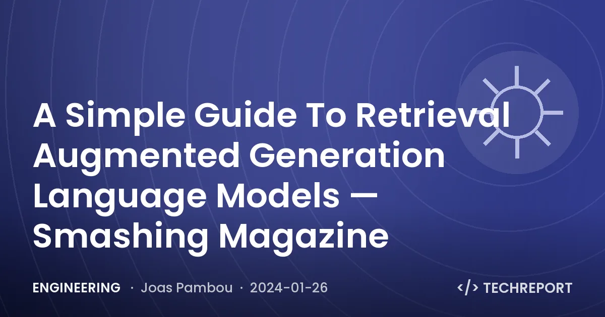 A Simple Guide To Retrieval Augmented Generation Language Models — Smashing Magazine
