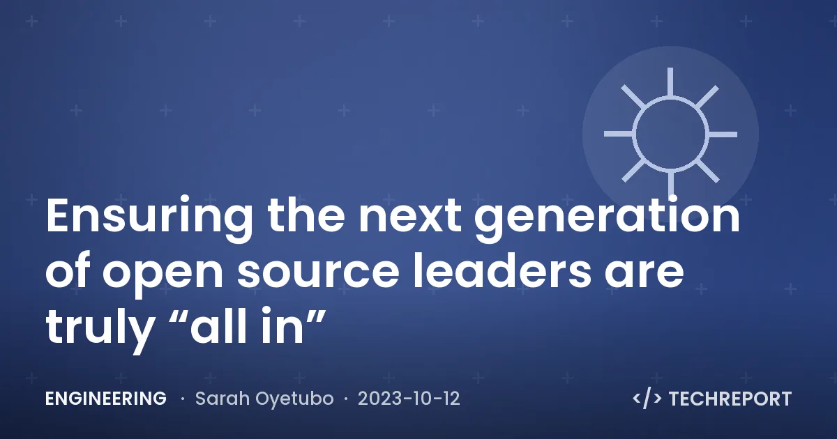 Engineering — Ensuring the next generation of open source leaders are truly “all in”