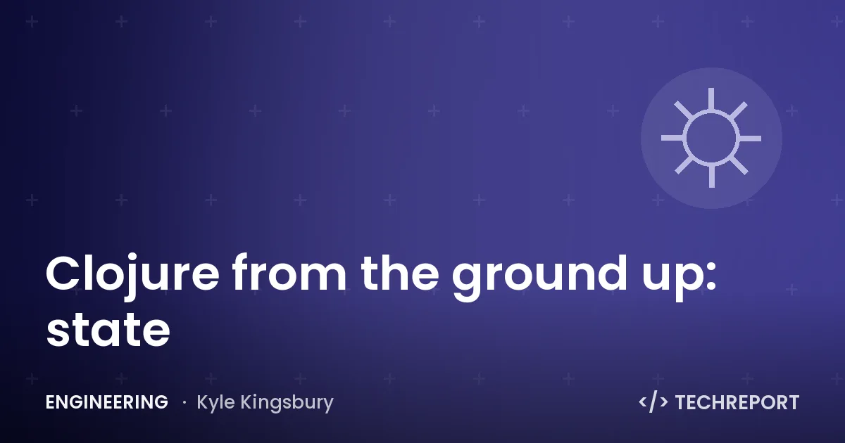 Engineering — Clojure from the ground up: state