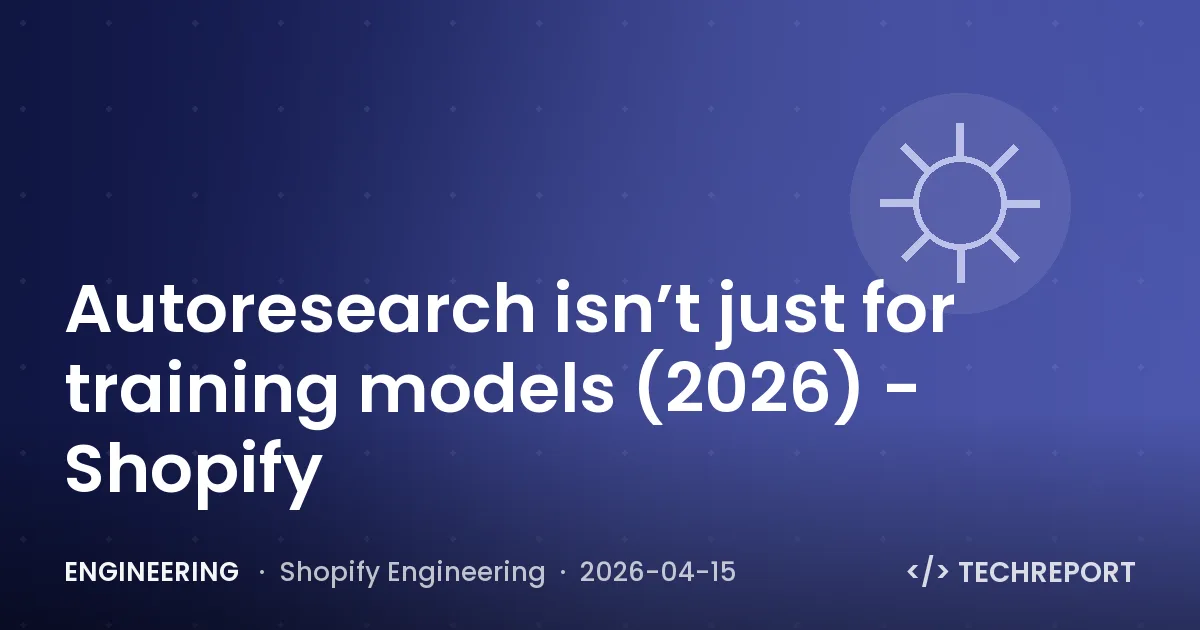 Engineering — Autoresearch isn’t just for training models (2026) - Shopify