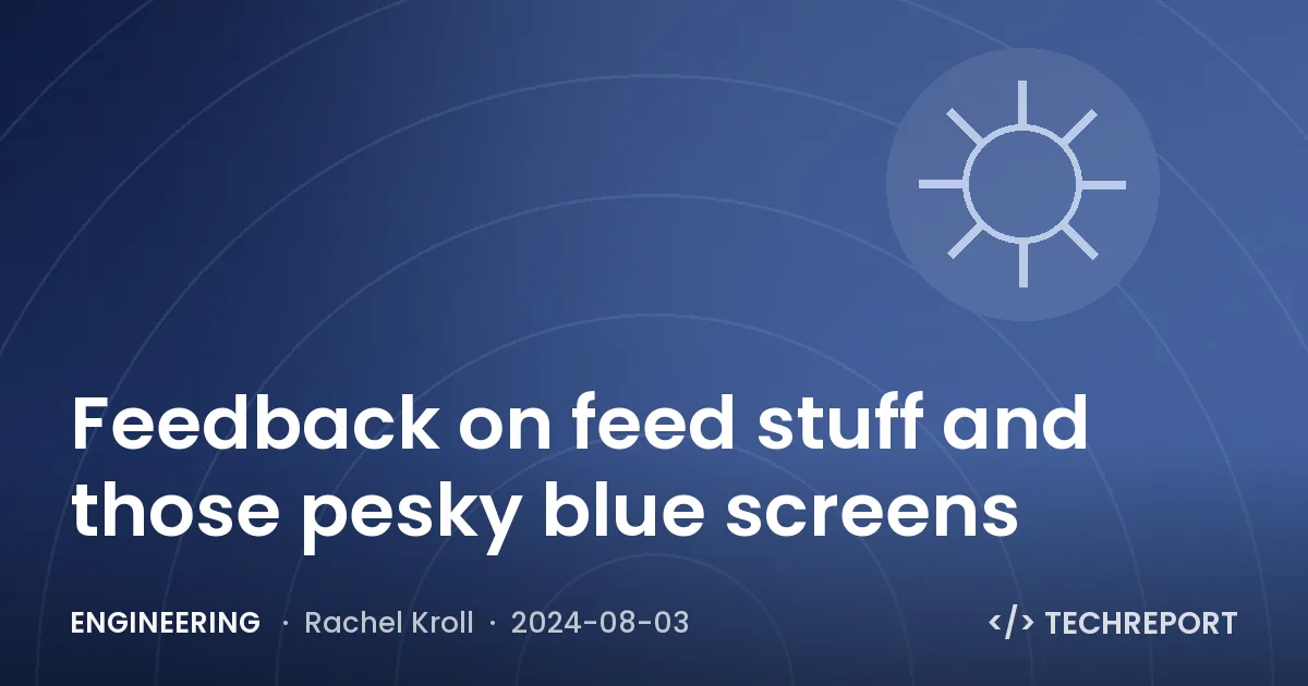 Engineering — Feedback on feed stuff and those pesky blue screens