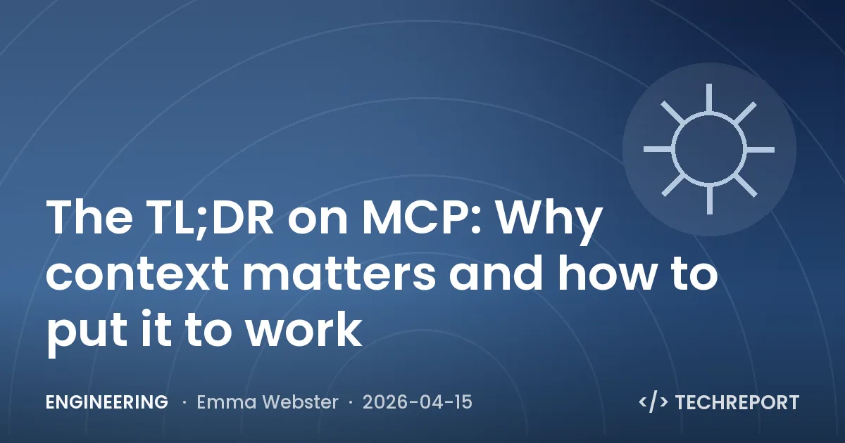 Engineering — The TL;DR on MCP: Why context matters and how to put it to work